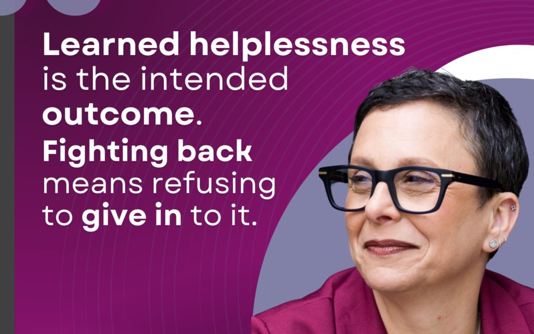 Learned helplessness is the intended outcome
